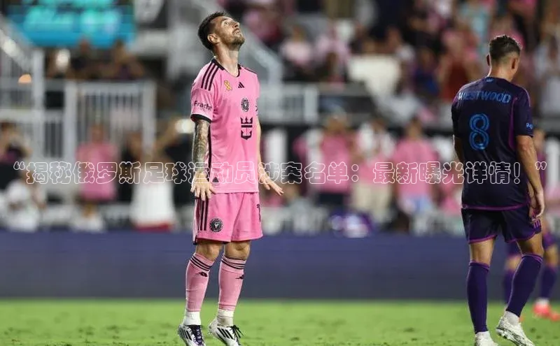 悟空体育官网网页版登录百度大脑“揭秘俄罗斯足球运动员涉案名单：最新曝光详情！”