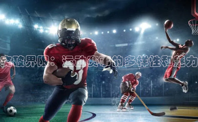 悟空体育最新版本更新内容猫眼突破界限：运动赛事的多样性和魅力