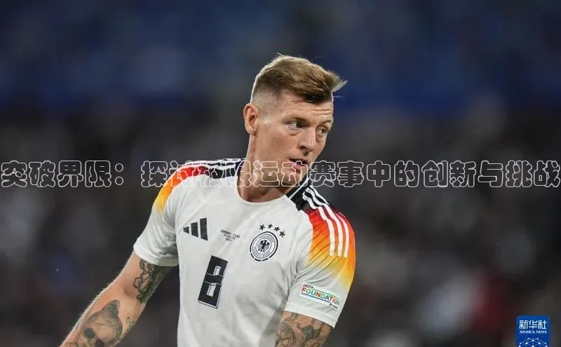 突破界限：探讨极限运动赛事中的创新与挑战