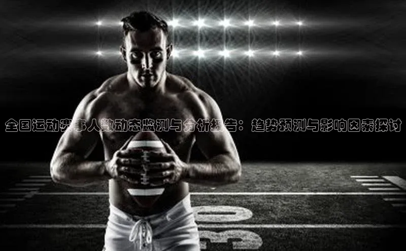 全国运动赛事人数动态监测与分析报告：趋势预测与影响因素探讨