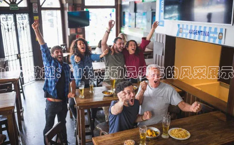 山川激越：山村运动员赛事的风采展示