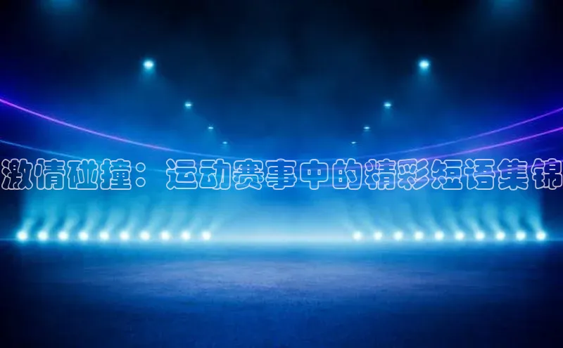 激情碰撞：运动赛事中的精彩短语集锦