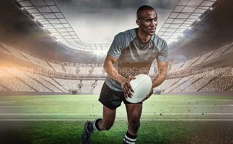 安徽格斗运动赛事推广者：引领力量，推动未来竞赛发展