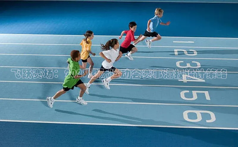 飞跃赛场：2023国际运动会赛事海报设计策略