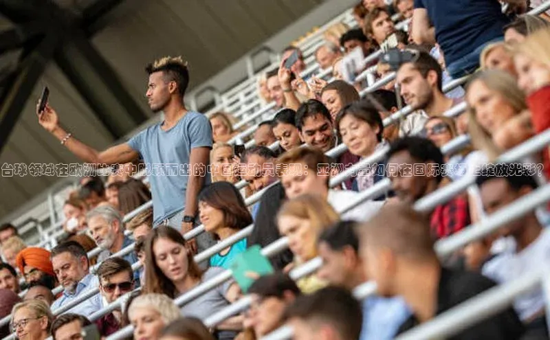 台球领域在欧洲比赛中脱颖而出的中国运动员表现：亚洲力量如何在国际赛场上绽放光彩？