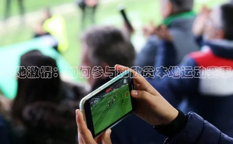 本地激情：如何参与和欣赏本地运动赛事