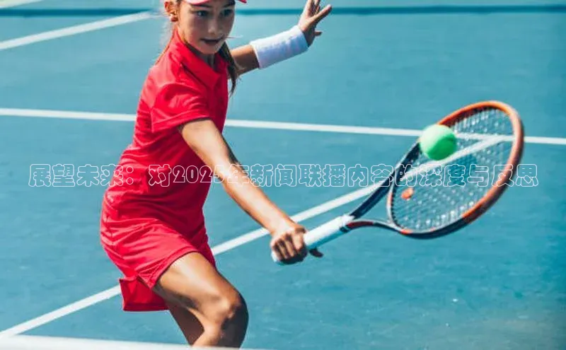 展望未来：对2025年新闻联播内容的深度与反思