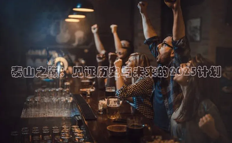 泰山之巅：见证历史与未来的2025计划