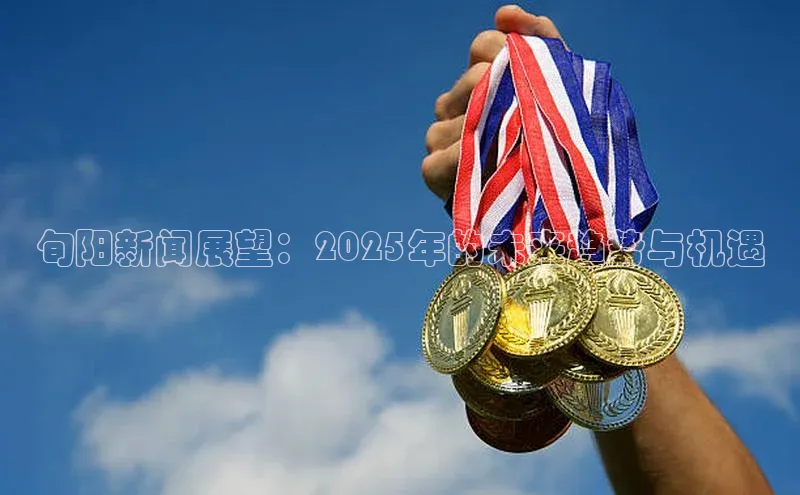 旬阳新闻展望：2025年的未来趋势与机遇