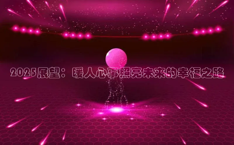 2025展望：暖人心事照亮未来的幸福之路